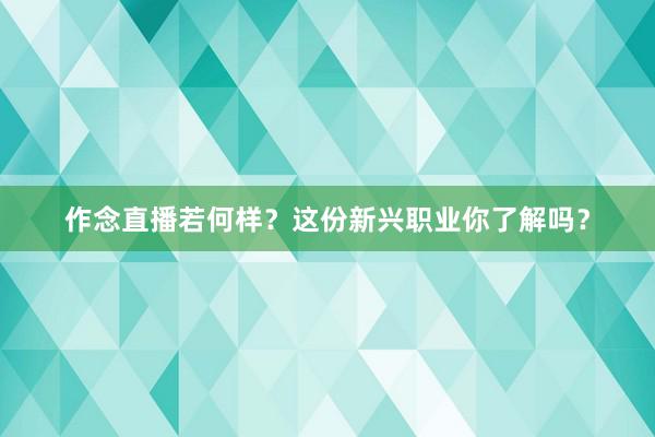 作念直播若何样？这份新兴职业你了解吗？